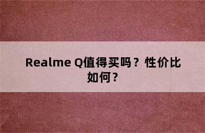 Realme Q值得买吗？性价比如何？